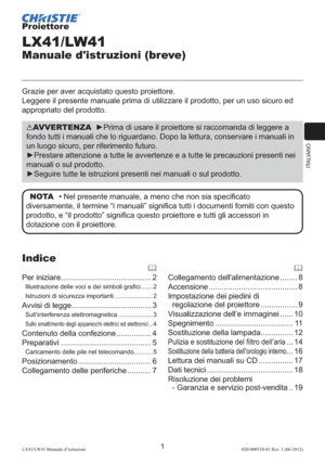 Page 85ITALIANO
1LX41/LW41 Manuale d’istruzioni020-000510-01 Rev. 1 (06-2012)
Proiettore
LX41/LW41
Manuale d'istruzioni (breve)
Grazie per aver acquistato questo proiettore.
Leggere il presente manuale prima di utilizzare il prodotto, per un uso sicuro ed 
appropriato del prodotto.
AVVERTENZA  ►Prima di usare il proiettore si raccomanda di leggere a 
fondo tutti i manuali che lo riguardano. Dopo la lettura, conservare i manuali in 
un luogo sicuro, per riferimento futuro.
►Prestare attenzione a tutte le...