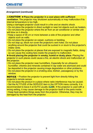 Page 119LX501/LX601i User Manual-Operating Guide 020-000461-01 Rev. 1 (03-2012)
Setting up
Arrangement (continued)
►Place the projector in a cool place with sufﬁcient 
ventilation. The projector may shutdown automatically or may malfunction if its 
internal temperature is too high.
Using a damaged projector could result in a ﬁre and an electric shock.
•  Do not place the projector in direct sunlight or near hot objects such as heaters. 
• Do not place the projector where the air from an air conditioner or...