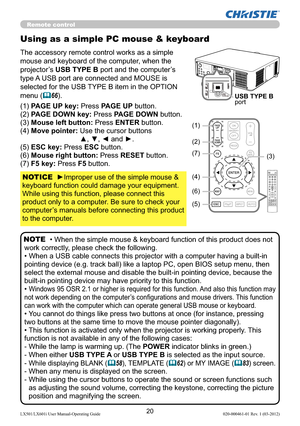 Page 2220LX501/LX601i User Manual-Operating Guide 020-000461-01 Rev. 1 (03-2012)
Using as a simple PC mouse & keyboard
The accessory remote control works as a simple 
mouse and keyboard of the computer, when the 
projector’s USB TYPE B port and the computer’s 
type A USB port are connected and MOUSE is 
selected for the USB TYPE B item in the OPTION 
menu (
66).
(1) PAGE UP key: Press PAGE UP button.
(2) PAGE DOWN key: Press PAGE DOWN button.
(3) Mouse left button: Press ENTER button.
(4) Move pointer:  Use...