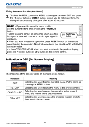 Page 4139LX501/LX601i User Manual-Operating Guide 020-000461-01 Rev. 1 (03-2012)
Operating
Using the menu function (continued)
3.To close the MENU, press the MENU button again or select EXIT and press 
the ◄ cursor button or ENTER button. Even if you do not do anything, the 
dialog will automatically disappear after about 30 seconds.
Indication in OSD (On Screen Display)
The meanings of the general words on the OSD are as follows.
Indication Meaning
EXITSelecting this word ﬁnishes the OSD menu. It's the...