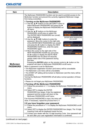 Page 8987LX501/LX601i User Manual-Operating Guide 020-000461-01 Rev. 1 (03-2012)
SECURITY menu
Item Description
MyScreen 
PASSWORD
The MyScreen PASSWORD function can be used to prohibit access to the 
MyScreen function and prevent the currently registered MyScreen image 
from being overwritten.
1 Turning on the MyScreen PASSWORD1-1  Use the ▲/▼ buttons on the SECURITY menu to 
select MyScreen PASSWORD and press the ► 
button to display the MyScreen PASSWORD on/
off menu.
1-2  Use the ▲/▼ buttons on the MyScreen...