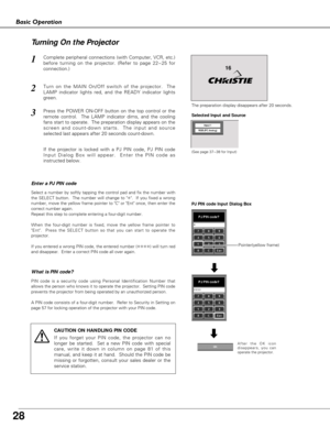 Page 28
28
Basic Operation
Turn on the MAIN On/Off switch of the projector.  The
LAMP indicator lights red, and the READY indicator lights
green.
Press the POWER ON-OFF button on the top control or the
remote control.  The LAMP indicator dims, and the cooling
fans start to operate.  The preparation display appears on the
screen and count-down starts.  The input and source
selected last appears after 20 seconds count-down.
2
3
1Complete peripheral connections (with Computer, VCR, etc.)
before turning on the...