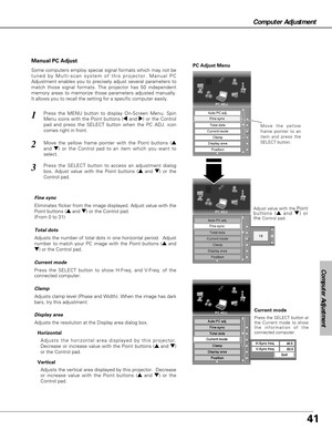 Page 4141
Computer Adjustment
Press the MENU button to display On-Screen Menu. Spin
Menu icons with the Point buttons (7and 8) or the Control
pad and press the SELECT button when the PC ADJ. icon
comes right in front.1
2
Move the yellow
frame pointer to an
item and press the
SELECT button.
PC Adjust Menu
Adjust value with the Point
buttons (eand d) or
the Control pad.
Some computers employ special signal formats which may not be
tuned by Multi-scan system of this projector. Manual PC
Adjustment enables you to...