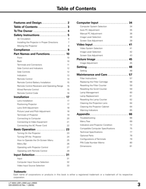 Page 7
3

Trademarks
Each  name  of  corporations  or  products  in  this  book  is  either  a  registered  trademark  or  a  trademark  of  its  respective 
corporation.
Table of Contents
Features and Design . . . . . . . . . . . . . . . .2
Table of Contents    . . . . . . . . . . . . . . . . . . 3
To The Owner
   . . . . . . . . . . . . . . . . . . . . . 4
Safety Instructions  . . . . . . . . . . . . . . . . . 5
Air Circulation  6
Installing the Projector in Proper Directions   7
Moving the Projector
  8...