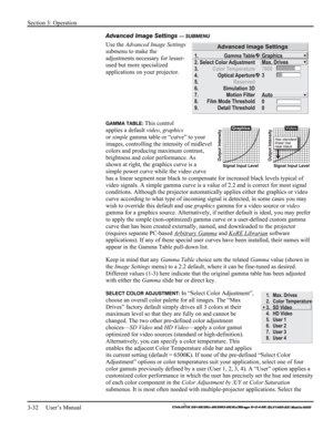 Page 58Section 3: Operation 
3-32     User’s Manual 
    
Advanced Image Settings — SUBMENU 
Use the Advanced Image Settings 
submenu to make the 
adjustments necessary for lesser-
used but more specialized 
applications on your projector. 
 
 
 
GAMMA TABLE: This control 
applies a default video, graphics 
or simple gamma table or “curve” to your 
images, controlling the intensity of midlevel 
colors and producing maximum contrast, 
brightness and color performance. As 
shown at right, the graphics curve is a...