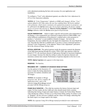 Page 59Section 3: Operation 
 
   User’s Manual    3-33. 
color adjustment producing the best color accuracy for your application and 
installation. 
To configure a “User” color adjustment (gamut), use either the Color Adjustment by 
X/Y or Color Saturation submenu. 
NOTES: 1) “Color Temperature” defaults to 6500K until changed. All four “User” 
options default to SD Video unless the user has redefined them. 2) Factory-defined 
color primaries, which ensure consistent color gamut from projector-to-projector,...