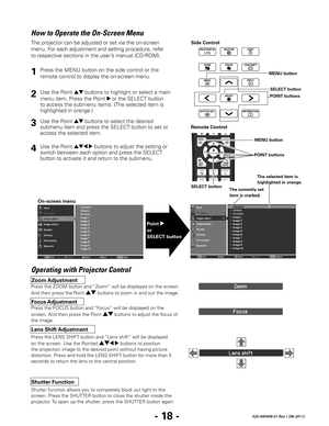 Page 20- 18 -020-000409-01 Rev.1 (08-2011)
How to Operate the On-Screen Menu
Operating with Projector Control
The projector can be adjusted or set via the on-screen 
menu. For each adjustment and setting procedure, refer 
to respective sections in the user’s manual (CD-ROM).Use the Point 
ed buttons to highlight or select a main 
menu item. Press the Point 
8 or the SELECT button 
to access the submenu items. (The selected item is 
highlighted in orange.)
Use the Point 
ed buttons to select the desired 
submenu...