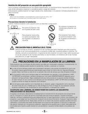 Page 47- 5 -
Español
020-000409-01 Rév.1 (08-2011)
Instalación del proyector en una posición apropiada
Cuando instale el proyector, evite colocarlo como se describe a continuación.
No incline el proyector más 
de 10 grados de lado a lado.
10˚10˚
Para proyectar hacia abajo, 
no incline el proyector más 
de 10 grados a la derecha o 
izquierda. 
Para el montaje en el techo, necesita el kit de montaje para techo diseñado para este proyector. 
Cuando no se monta apropiadamente, el proyector puede caer, causando...