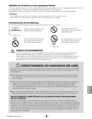 Page 67- 5 -
Deutsch
020-000409-01 Rév.1 (08-2011)
Aufstellen des Projektors an einer geeigneten Position
Bei der Aufstellung des Projektors sollten die folgenden Positionen vermieden werden.
10˚10˚
Bei der Projektion nach unten darf 
der Projektor nicht mehr als 10 
Grad seitlich geneigt werden.
Für die Deckenmontage muss die für diesen Projektor passende Deckenhalterung ver wendet werden. 
Bei fehlerhafter Montage kann der Projektor herunterfallen, was zu gefährlichen Situationen und 
Verletzungen führen...