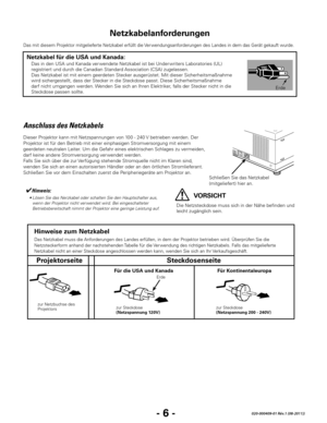 Page 68- 6 -020-000409-01 Rév.1 (08-2011))
Anschluss des Netzkabels
Dieser Projektor kann mit Netzspannungen von 100 - 240 V betrieben werden. Der 
Projektor ist für den Betrieb mit einer einphasigen Stromversorgung mit einem 
geerdeten neutralen Leiter. Um die Gefahr eines elektrischen Schlages zu vermeiden, 
darf keine andere Stromversorgung ver wendet werden.
Falls Sie sich über die zur Verfügung stehende Stromquelle nicht im Klaren sind, 
wenden Sie sich an einen autorisierten Händler oder an den örtlichen...