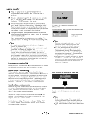 Page 118- 16 -020-000410-01 Rev.1 (05-2011)
Ligar o projetor
Ligue o cabo de energia CA do projetor a uma tomada 
CA. O indicador LAMP acende e fica vermelho e o 
indicador POWER acende e fica verde.
Pressione o botão ON/STAND-BY no controle lateral 
ou o botão ON do controle remoto. O indicador LAMP 
fica menos luminoso e as ventoinhas de resfriamento 
começam a funcionar. A imagem de preparação aparece 
na tela e é iniciada a contagem decrescente.
2
3
1
A imagem de preparação desaparece após 
20 segundos....