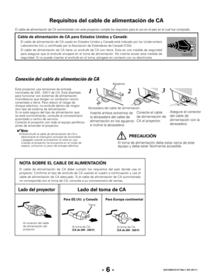 Page 48- 6 -020-000410-01 Rev.1 (05-2011)
Requisitos del cable de alimentación de CA
Conexión del cable de alimentación de CA
Este proyector usa tensiones de entrada 
nominales de 200 - 240 V de CA. Está diseñado 
para funcionar con sistemas de alimentación 
monofásicos que tengan un conductor neutro 
conectado a tierra. Para reducir el riesgo de 
choque eléctrico, no enchufe dentro de ningún 
otro tipo de sistema de alimentación.
Si no está seguro del tipo de alimentación que 
se está suministrando, consulte...