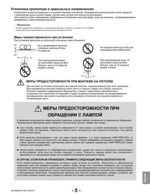 Page 7- 5 -
Pусский
020-000440-01 Ред.1 (08-2011)
Установка проектора в правильных направлениях
При установке проектора не допускайте описанных ниже положений.
Не устанавливайте проектор  с боковым наклоном более  10 градусов. 
1010
При проецировании вниз: не наклоняйте проектор вбок больше, чем на 10 градусов вправо и влево.
При монтаже на потолке используйте монтажный комплект, предназначенный для этого проектора. При неправильном монтаже проектор может упасть и нанести травму или создать опасность. За более...