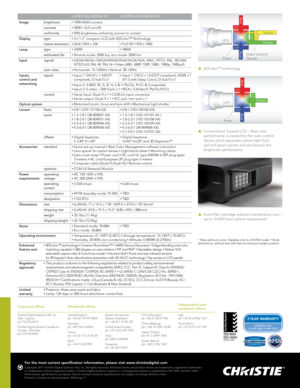 Page 2CHRISTIE LCD, 
1 -CHIP AND 3-CHIP DLP®
LCD
LCD
LCD
Lens Yellow
Red
GreenLCD
LCD
Lens
Red
LCD
Green
LCDBlue
BlueLCD
LCD
LCD
LensYellow
Red
GreenLCD
LCD
Lens
Red
LCD
Green
LCDBlue
Blue
   4DColor™  technology
    
Conventional 3-panel LCD – Real color 
performance is created by the color control 
device which separates yellow light from 
red and green panels and also boosts the 
brightness performance
   AutoFilter cartridge reduces maintenance cost – 
up to 10,000 hours before replacement
1 Ships without...