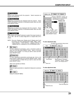 Page 3131
NOTE :  Fine sync, Display area, Display area H, Display area V and
Full screen can not be adjusted when “RGB”, “480p”, “575p”,
“720p (HDTV)”, “1035i (HDTV)”, “1080i50 (HDTV)” or
“1080i60 (HDTV)” is selected on PC SYSTEM Menu (P27).
Selects area displayed with this projector.  Select resolution at
Display area dialog box.
Display area
Adjustment of horizontal area displayed with this projector.  Press
POINT LEFT/RIGHT button(s) to decrease/increase value and then
press SELECT button.
Display area H...