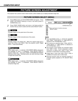 Page 2828
PICTURE SCREEN ADJUSTMENT
This projector has a picture screen resize function, which enables you to display desirable image size.
Press MENU button and ON-SCREEN MENU will appear.  Press
POINT LEFT/RIGHT button(s) to move a red frame pointer to
SCREEN Menu icon.
When Digital zoom + is selected, ON-SCREEN MENU disappears
and message “D. Zoom +” is displayed.  Press SELECT button to
expand image size.  And press POINT UP/DOWN/LEFT/RIGHT
button(s) to pan image.  Panning function can work only when image...