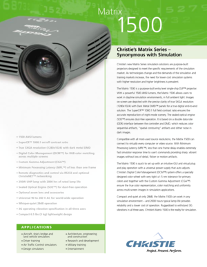 Page 1Christie’s Matrix Series – 
Synonymous with Simulation
Christie’s new Matrix Series simulation solutions are purpose-built
projectors designed to meet the specific requirements of the simulation
market. As technologies change and the demands of the simulation and
training markets increase, the need for lower cost simulation systems
with higher resolution and higher brightness is prevalent.
The Matrix 1500 is a purpose-built entry level single-chip DLP™ projector.
With a powerful 1500 ANSI lumens, the...