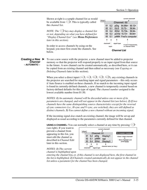 Page 41Section 3: Operation 
 
Christie DS+60/DW30/Matrix 3000 User’s Manual     3-15  
Shown at right is a sample channel list as would 
be available from
 
C han nel. This is typically called 
the channel list. 
NOTE: The 
C han nel key may display a channel list 
or not, depending on what you have defined for 
“Display Channel List” (see Menu Preferences 
later in this section). 
In order to access channels by using on the 
keypad, you must first create the channels. See 
below. 
To use a new source with the...