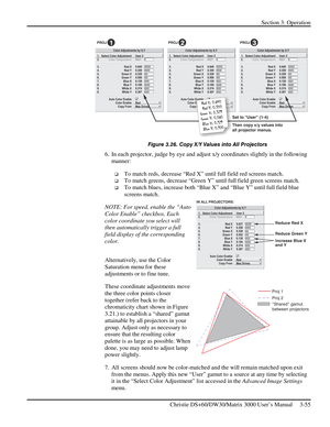 Page 81Section 3: Operation 
 
Christie DS+60/DW30/Matrix 3000 User’s Manual     3-55  
 
Figure 3.26. Copy X/Y Values into All Projectors 
6.  In each projector, judge by eye and adjust x/y coordinates slightly in the following 
manner: 
