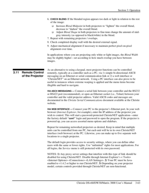 Page 89Section 3: Operation 
 
Christie DS+60/DW30/Matrix 3000 User’s Manual     3-63  
6. CHECK BLEND: If the blended region appears too dark or light in relation to the rest 
of the image: 
