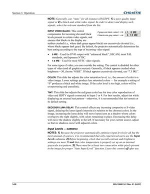 Page 57Section 3: Operation  
3-28 020-100001-01 Rev. 01 (04/07) 
NOTE: Generally, use “Auto” for all instances EXCEPT: 1) a poor quality input 
signal or 2) a black-and-white video signal. In order to detect and display such 
signals, select the relevant standard from the list. 
INPUT VIDEO BLACK: This control 
compensates for incoming elevated black 
levels present in certain video signals, and 
ensures that blacks in the display are 
neither crushed (i.e., where dark grays appear black) nor excessively...