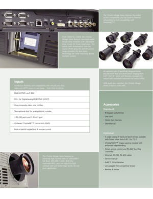 Page 3From 500W to 3.0kW, the Christie
Mirage Series features user-replaceable
Xenon lamp modules with adjustable
lamp power for lower brightness. The
stable color temperature over the
course of the lamp life and the power range provides the best lamp
technology for color matching acrossmultiple screens.
An optional suite of specifically-designed lensesincludes both fixed and zoom lenses ranging from0.67:1 to 7.5:1 zoom and features a durable lensmount with motorized horizontal and vertical offset.
With quick...