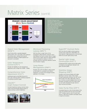 Page 5Digital Color Management
(DCMTM)
Only Christie offers a specially designed 
optical system with a very tight ± 5nm tolerance
for primary colors, making multichannel
adjustments between multiple projectors an 
easy task to accomplish.
Color Temperature 
Control (CTCTM)
Provides the flexibility of color temperature
adjustment with a range from 3200K – 9300K.
Comprehensive Color
Adjustment (CCATM)
Individually adjust actual RGB channels for 
even color matching within individual projectors
for...