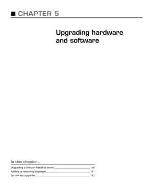 Page 107CHAPTER 5
Upgrading hardware 
and software5
In this chapter...
Upgrading a Unity or ActiveFax server ................................................................ 100
Adding or removing languages.............................................................................. 111
System key upgrades.................................................................................................. 112 