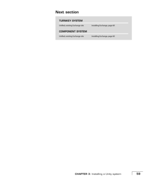 Page 67CHAPTER 3: Installing a Unity system59
Next section
TURNKEY SYSTEM
Unified, existing Exchange siteInstalling Exchange, page 60
COMPONENT SYSTEM
Unified, existing Exchange siteInstalling Exchange, page 60 