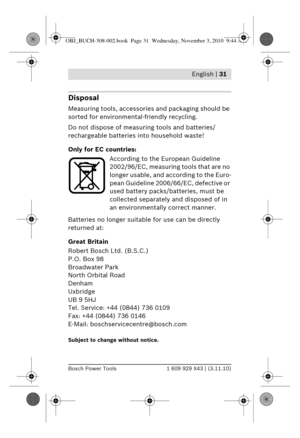 Page 18 English | 31
Bosch Power Tools1 609 929 X43 | (3.11.10)
Disposal
Measuring tools, accessories and packaging should be 
sorted for environmental-friendly recycling.
Do not dispose of measuring tools and batteries/
rechargeable batteries into household waste!
Only for EC countries:
According to the European Guideline 
2002/96/EC, measuring tools that are no 
longer usable, and according to the Euro-
pean Guideline 2006/66/EC, defective or 
used battery packs/batteries, must be 
collected separately an d...