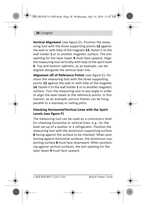 Page 141 609 929 W57 | (14.7.10)Bosch Power Tools
28 | English 
Vertical Alignment  (see figure D): Position the meas-
uring tool with the three supporting points  12 against 
the wall or with help of the magnets  14, fasten it to the 
wall holder  1 or to another magnetic surface. The exit 
opening for the laser beam  9 must face upward. Align 
the measuring tool vertically  with help of the spirit level 
6 . Top and bottom cabinets, as an example, can be 
aligned alongside the vertical laser line.
Alignment...
