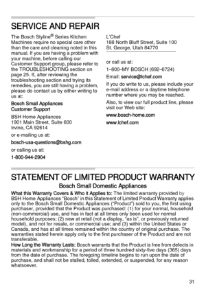 Page 3131
SERVICE AND REPAIR
The Bosch Styline® Series Kitchen 
Machines require no special care other 
than the care and cleaning noted in this 
manual. If you are having a problem with 
your machine, before calling our 
Customer Support group, please refer to 
the TROUBLESHOOTING section on 
page 25. If, after reviewing the 
troubleshooting section and trying its 
remedies, you are still having a problem, 
please do contact us by either writing to 
us at:
Bosch Small Appliances 
Customer Support
BSH Home...