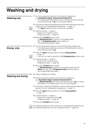 Page 1515
Washing and drying 
Washing only
ˆTurn the programme selector to the desired programme, 
e.g. Resistentes/Algod. (Cottons/Coloureds) 60°C.
– The display panel alternately shows 2 (Remaining time) and the 
recommended load in kg. The % symbol flashes.
ˆIf necessary, adjust the temperature and the spin speed and select any 
options for your individualised programme, –> page 13.
–The Secar (Drying) function must not be activated.
ˆLoad the laundry –> page 8.
– Observe the maximum load, 
Programme table...