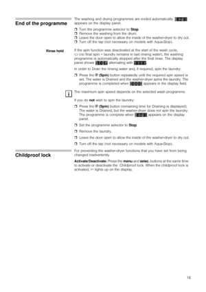 Page 1616
End of the programme
The washing and drying programmes are ended automatically.   
appears on the display panel.
ˆTurn the programme selector to Stop.
ˆRemove the washing from the drum.
ˆLeave the door open to allow the inside of the washer-dryer to dry out.
ˆTurn off the tap (not necessary on models with Aqua-Stop).
If the spin function was deactivated at the start of the wash cycle, 
$ (no final spin = laundry remains in last rinsing water), the washing 
programme is automatically stopped after the...