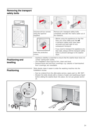 Page 2424
Removing the transport 
safety bolts
Unscrew all four screws 
using the spanner 
supplied.Remove all 4 transport safety bolts 
completely and take the mains cable out of 
the retainers.
Insert the protective 
covers.– Before using the appliance for the first 
time, you must make sure that all 
4 transport safety bolts have been 
removed and kept safe for any 
subsequent transport.
– If you need to transport the appliance at a 
later date, always refit the transport safety 
bolts to prevent damage to...