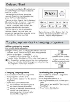 Page 18By pressing the pushbutton  multiple times,
the start of the programme can be delayed
from 1 to 19 hours.
The selection is confirmed after a few
seconds. To activate the delayed starting,
press the ”Inicio” (Start) button. 
The course of the Delayed Start is displayed
every hour from 19 hours to 1 hour, and
then every minute from 59 minutes to 
1 minute. During the entire process, the
Delayed Start symbol is illuminated.  
The four segments flash in succession.
After the Delayed Start time ends, the...