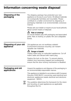 Page 44
Operating instructions
Information concerning waste disposal
Disposing of the 
packagingThe shipping package has protected your new 
appliance on its way to your home. All utilised materials 
are ecologically harmless and recyclable. Please 
contribute to a better environment by disposing of 
packaging materials in an environmentally conscious 
manner.
Please ask your dealer or inquire at your local authority 
about current means of disposal. 
mRisk of choking!
Do not let children play with packaging...