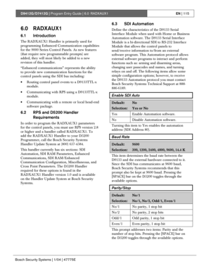 Page 115D9412G/D7412G | Program Entry Guide | 6.0 RADXAUX1EN | 115
Bosch Security Systems | 1/04 | 47775E
6.0 RADXAUX1
6.1 Introduction
The RADXAUX1 Handler is primarily used for
programming Enhanced Communication capabilities
for the 9000 Series Control Panels. As new features
(that require new programmable prompts) are
added, they will most likely be added to a new
revision of this handler.
“Enhanced communications” represents the ability
to provide new communication functions for the
control panels using the...