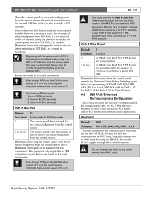 Page 125D9412G/D7412G | Program Entry Guide | 6.0 RADXAUX1EN | 125
Bosch Security Systems | 1/04 | 47775E
Once the control panel receives acknowledgement
from the central station, the control panel returns to
the normal Poll Rate (which, in this example is 120
seconds).
If more than one SDI Path is used, the control panel
handles them on a successive basis. For example, if
acknowledgement from SDI Path 1 is not received
within 10 seconds (using the previous example), the
control panel moves to SDI Path 2 to send...