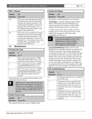 Page 127D9412G/D7412G | Program Entry Guide | 6.0 RADXAUX1EN | 127
Bosch Security Systems | 1/04 | 47775E
RG# 1 Attempt
Default:No
Selection:Yes or No
Yes This route group attempts the primary
destination once and, if unsuccessful,
attempts the backup destination. The
control panel still makes a total of ten
attempts (five to the primary, five to
the backup) before generating a route
group Comm Fail Event.
No This route group attempts the primary
destination twice and, if unsuccessful,
attempts the backup...