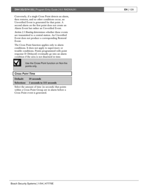 Page 129D9412G/D7412G | Program Entry Guide | 6.0 RADXAUX1EN | 129
Bosch Security Systems | 1/04 | 47775E
Conversely, if a single Cross Point detects an alarm,
then restores, and no other conditions occur, an
Unverified Event is generated for that point. A
second alarm on the first point does not create an
Alarm Event but rather an Unverified Event.
Section 2.3 Routing determines whether these events
are transmitted to a central station. An Unverified
Event does not produce a corresponding Restoral
Event.
The...