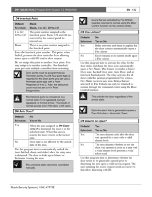 Page 132D9412G/D7412G | Program Entry Guide | 7.0 RADXAXSEN | 132
Bosch Security Systems | 1/04 | 47775E
 D# Interlock Point
Default:Blank
Selection:Blank, 1 to 127, 129 to 247
1 to 127,
129 to 247The point number assigned to the
Interlock point. Points 128 and 248 are
reserved by the control panel for
internal use.
Blank There is no point number assigned to
the Interlock point.
Enter the Interlock point number. This point, when
faulted, prevents the door controller from allowing
access upon a valid ID read or...