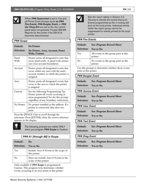 Page 30D9412G/D7412G | Program Entry Guide | 2.0 9000MAINEN | 30
Bosch Security Systems | 1/04 | 47775E
When P## Supervised is set to Yes and
all Printer Event Groups (such as P##
Fire Events, P## Burglar Event, or P##
Usr Chng Evt) are set to No, the control
panel does not generate Trouble SDI ##
Reports for the printer if the D9131A
becomes disconnected.
P## Scope
Default:No Printer
Selection:No Printer, Area, Account, Panel
Wide, Custom
Panel
WidePrinter prints all designated events that
occur panel-wide. A...