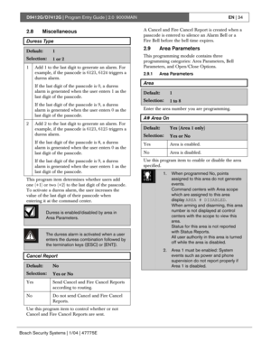 Page 34D9412G/D7412G | Program Entry Guide | 2.0 9000MAINEN | 34
Bosch Security Systems | 1/04 | 47775E
2.8 Miscellaneous
Duress Type
Default:1
Selection:1 or 2
1 Add 1 to the last digit to generate an alarm. For
example, if the passcode is 6123, 6124 triggers a
duress alarm.
If the last digit of the passcode is 0, a duress
alarm is generated when the user enters 1 as the
last digit of the passcode.
If the last digit of the passcode is 9, a duress
alarm is generated when the user enters 0 as the
last digit of...