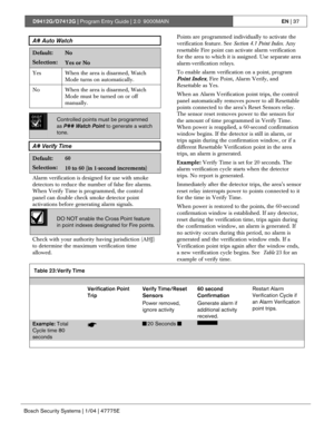 Page 37D9412G/D7412G | Program Entry Guide | 2.0 9000MAINEN | 37
Bosch Security Systems | 1/04 | 47775E
A# Auto Watch
Default:No
Selection:Yes or No
Yes When the area is disarmed, Watch
Mode turns on automatically.
No When the area is disarmed, Watch
Mode must be turned on or off
manually.
0101
0101
0101Controlled points must be programmed
as P## Watch Point to generate a watch
tone.
A# Verify Time
Default:60
Selection:10 to 60 (in 1-second increments)
Alarm verification is designed for use with smoke
detectors...