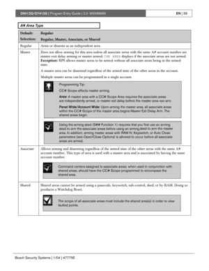 Page 39D9412G/D7412G | Program Entry Guide | 2.0 9000MAINEN | 39
Bosch Security Systems | 1/04 | 47775E
A# Area Type
Default:Regular
Selection:Regular, Master, Associate, or Shared
Regular Arms or disarms as an independent area.
Master Does not allow arming for this area unless all associate areas with the same A# account number are
master exit delay arming or master armed. CHK AREA displays if the associate areas are not armed.
Exception: RPS allows master areas to be armed without all associate areas being in...