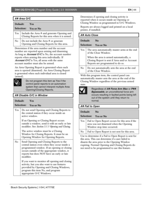 Page 44D9412G/D7412G | Program Entry Guide | 2.0 9000MAINEN | 44
Bosch Security Systems | 1/04 | 47775E
A# Area O/C
Default:Yes
Selection:Yes or No
Yes Include the Area # and generate Opening and
Closing Reports for this area when it is armed.
No Do not include the Area # or generate
Opening and Closing Reports for this area.
Determines if the area number and the account
number are reported upon arming and disarming.
As long as 
Account O/C is No, the account number
reports when arming this area individually....