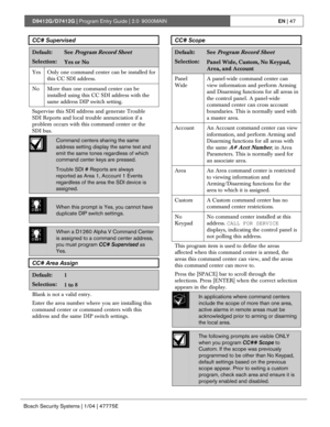 Page 47D9412G/D7412G | Program Entry Guide | 2.0 9000MAINEN | 47
Bosch Security Systems | 1/04 | 47775E
CC# Supervised
Default:See Program Record Sheet
Selection:Yes or No
Yes Only one command center can be installed for
this CC SDI address.
No More than one command center can be
installed using this CC SDI address with the
same address DIP switch setting.
Supervise this SDI address and generate Trouble
SDI Reports and local trouble annunciation if a
problem occurs with this command center or the
SDI bus....