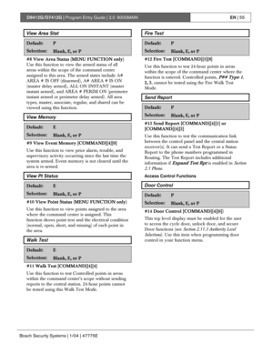 Page 55D9412G/D7412G | Program Entry Guide | 2.0 9000MAINEN | 55
Bosch Security Systems | 1/04 | 47775E
View Area Stat
Default:P
Selection:Blank, E, or P
#8 View Area Status (MENU FUNCTION only)
Use this function to view the armed status of all
areas within the scope of the command center
assigned to this area. The armed states include A#
AREA # IS OFF (disarmed), A# AREA # IS ON
(master delay armed), ALL ON INSTANT (master
instant armed), and AREA # PERIM ON (perimeter
instant armed or perimeter delay armed)....