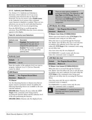 Page 59D9412G/D7412G | Program Entry Guide | 2.0 9000MAINEN | 59
Bosch Security Systems | 1/04 | 47775E
2.11.3 Authority Level Selections
Use Section 2.11.3 Authority Level Selections to
determine which Authority Level can access
command center functions that are Passcode
Protected. You do not need to select Enable items
in the Authority Level section if the command
center function is disabled or enabled. There are two
selections you can use for each individual function
for the authority level you are...